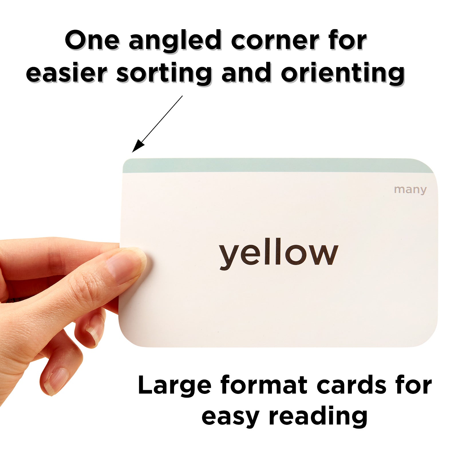 One angled corner for easier sorting and orienting. Large format flash cards for easy reading